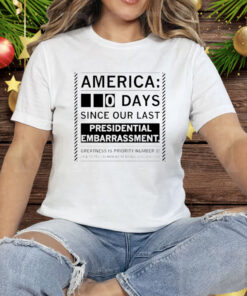 America 0 Days Since Our Last Presidential Embarrassment Tee Shirt