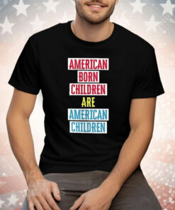American born children are American children Shirt