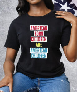 American born children are American children Shirt