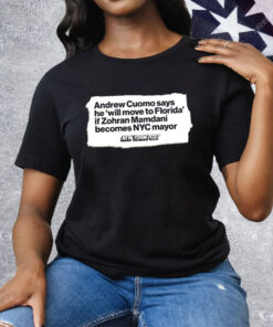 Andrew Cuomo Says He Will Move To Florida If Zohran Mamdani Tee Shirt