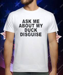 Ask Me About My Duck Disguise T-Shirt