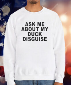 Ask Me About My Duck Disguise T-Shirt