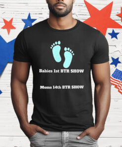 Babies 1st BTR Show Moms 14th BTR Show T-Shirt
