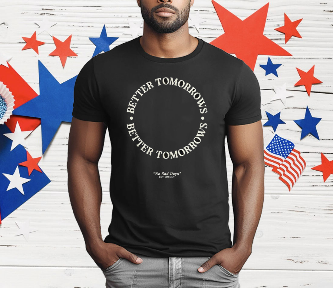 Better Tomorrows Spring No Sad Days T-Shirt