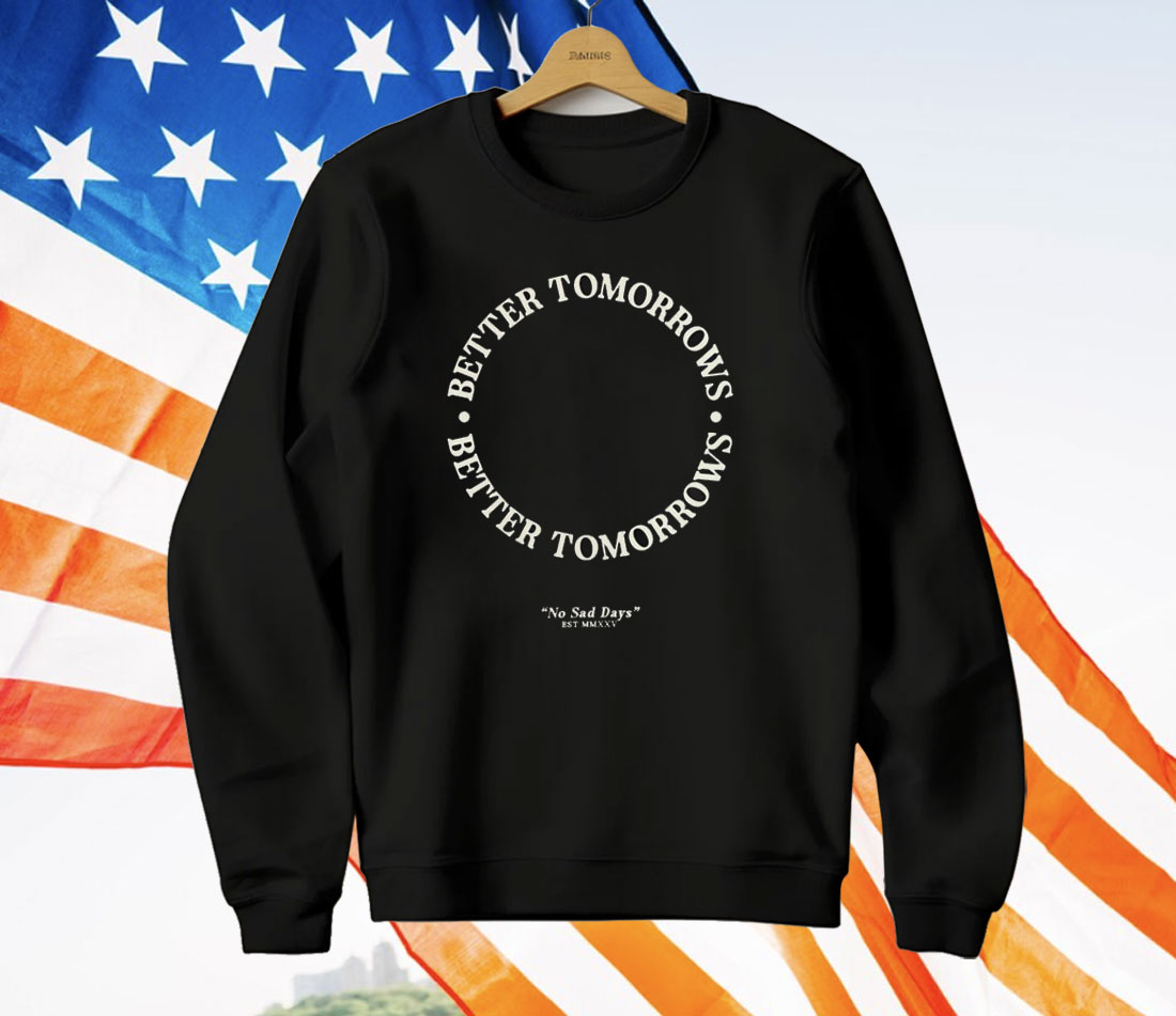 Better Tomorrows Spring No Sad Days T-Shirt