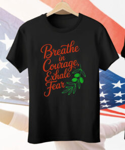 Breathe In Courage Exhale Fear Tee Shirt