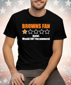 Browns Fan Awful Would Not Recommend Tee Shirt