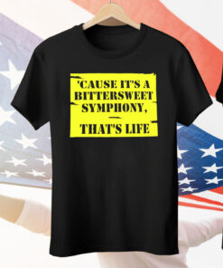 Cause It’s A Bittersweet Symphony That’s Life Tee Shirt