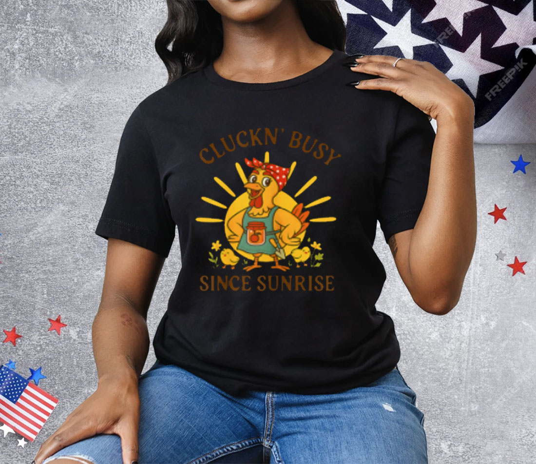 Cluckn' Busy Since Sunrise Tee Shirt