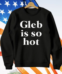 Gleb Is So Hot T-Shirt