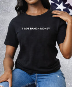 I Got Ranch Money Country Life Humor Tee Shirt