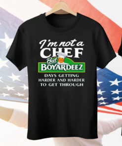 I'm Not A Chef But Boyardeez Days Getting Harder Tee Shirt