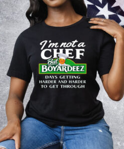 I'm Not A Chef But Boyardeez Days Getting Harder Tee Shirt