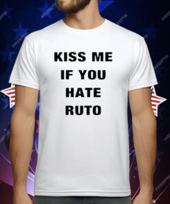 Kiss Me If You Hate Ruto T-Shirt