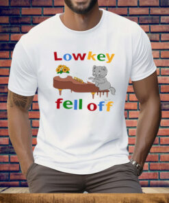 Low Key Fell Off Tee Shirt