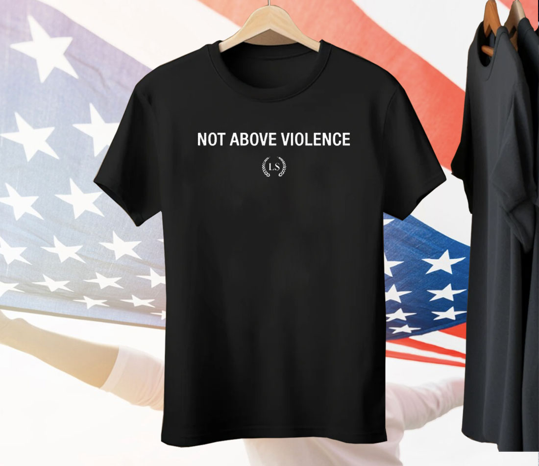 Not Above Violence Tee Shirt