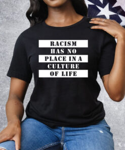 Racism Has No Place In A Culture Of Life Tee Shirt
