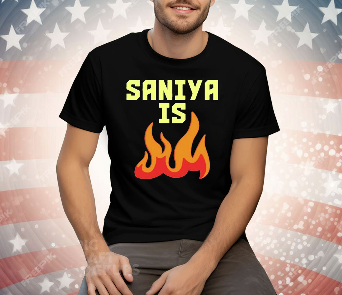 Saniya Is Fire Tee Shirt