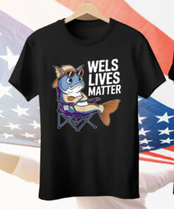 Wels Lives Matter Tee Shirt