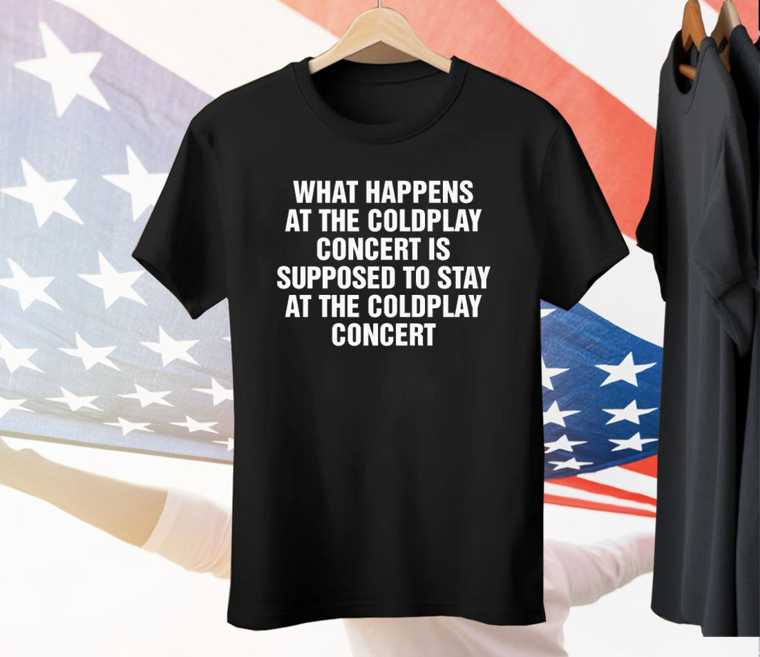 What Happens At The Concert Is Supposed To Stay At The Coldplay Concert Tee Shirt