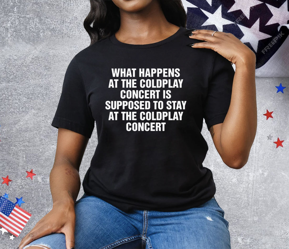 What Happens At The Concert Is Supposed To Stay At The Coldplay Concert Tee Shirt