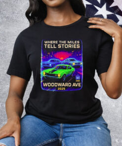 Where The Miles Tell Stories Woodward Ave 2025 Tee Shirt