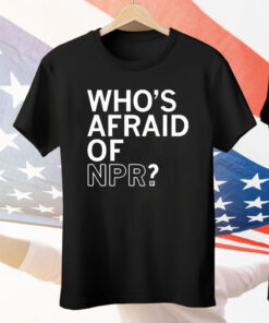 Who’s Afraid Of NPR Tee Shirt