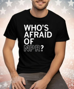 Who’s Afraid Of NPR Tee Shirt
