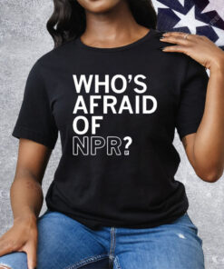 Who’s Afraid Of NPR Tee Shirt