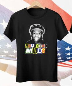 You Good Mud Tee Shirt