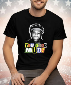 You Good Mud Tee Shirt