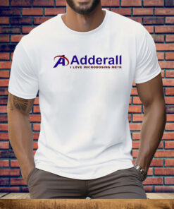 Adderall I Love Microdosing Meth Tee Shirt