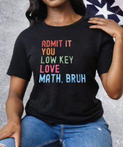 Admit It You Lowkey Love Math Bruh Tee Shirt