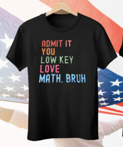 Admit It You Lowkey Love Math Bruh Tee Shirt