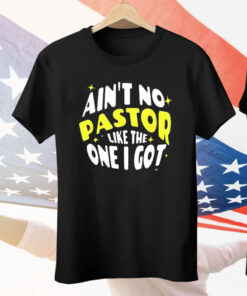 Ain’t No Pastor Like the One I Got Tee Shirt