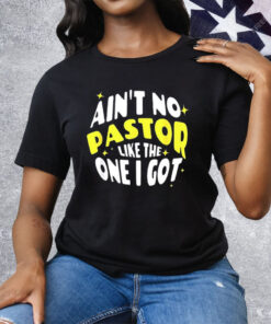Ain’t No Pastor Like the One I Got Tee Shirt