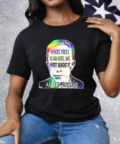 Albert Camus Where There Is No Hope We Must Invent It Tee Shirt