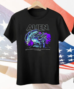 Alien There Are Things So Terrifying They Only Exist In A Nightmare Or Outer Space Tee Shirt