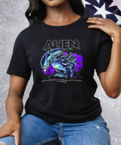Alien There Are Things So Terrifying They Only Exist In A Nightmare Or Outer Space Tee Shirt