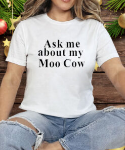 Ask Me About My Moo Cow Tee Shirt