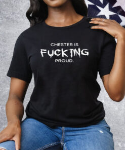 Chester Is Fucking Proud Tee Shirt