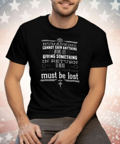 Humankind Cannot Gain Anything Without First Giving Something In Return Tee Shirt