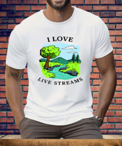 I Love Live Streams Tee Shirt