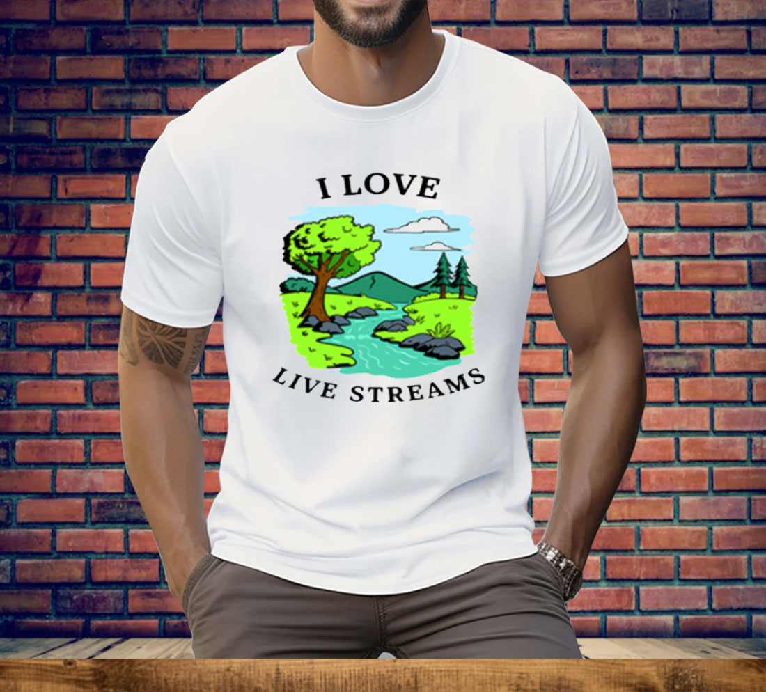 I Love Live Streams Tee Shirt