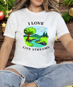 I Love Live Streams Tee Shirt