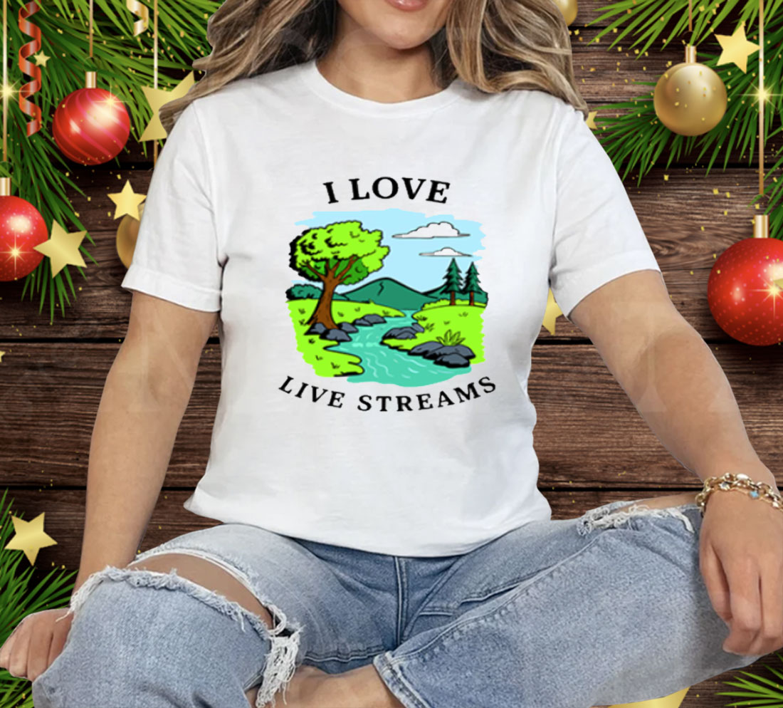 I Love Live Streams Tee Shirt