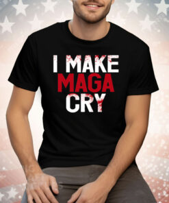 I Make MAGA Cry Tee Shirt