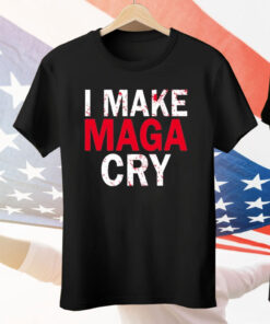 I Make MAGA Cry Tee Shirt