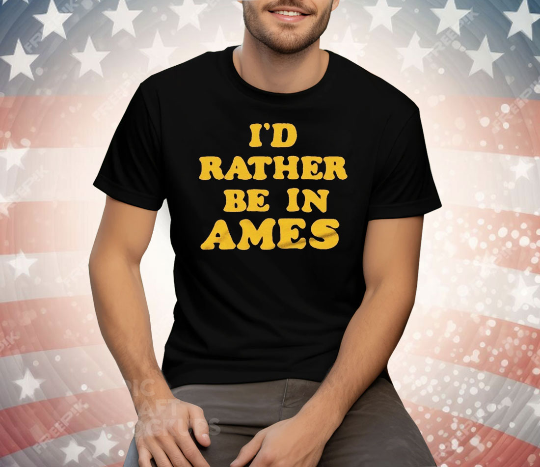 I’d Rather Be In Ames Iowa Tee Shirt