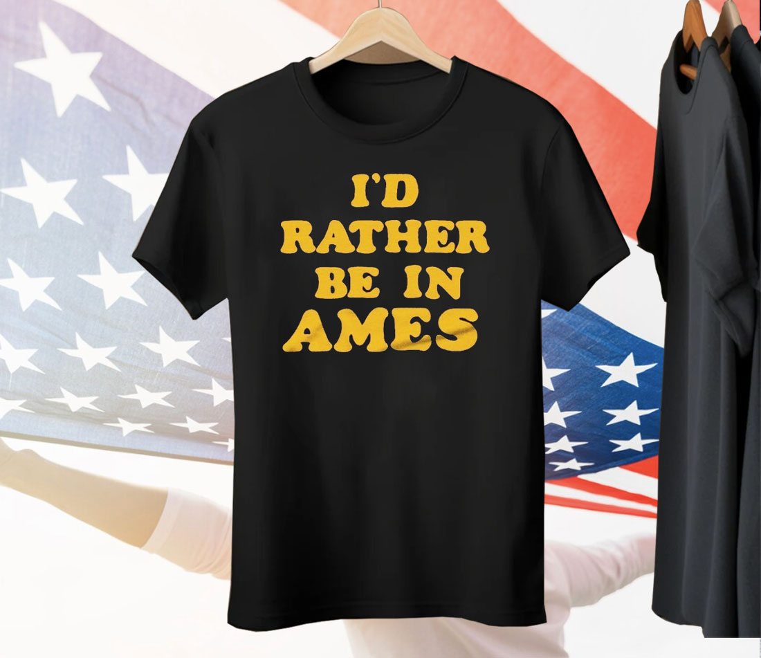 I’d Rather Be In Ames Iowa Tee Shirt